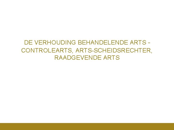 DE VERHOUDING BEHANDELENDE ARTS – CONTROLEARTS, ARTS-SCHEIDSRECHTER, RAADGEVENDE ARTS 