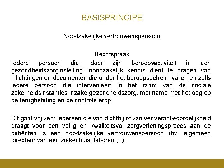BASISPRINCIPE Noodzakelijke vertrouwenspersoon Rechtspraak Iedere persoon die, door zijn beroepsactiviteit in een gezondheidszorginstelling, noodzakelijk
