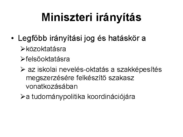 Miniszteri irányítás • Legfőbb irányítási jog és hatáskör a Øközoktatásra Øfelsőoktatásra Ø az iskolai