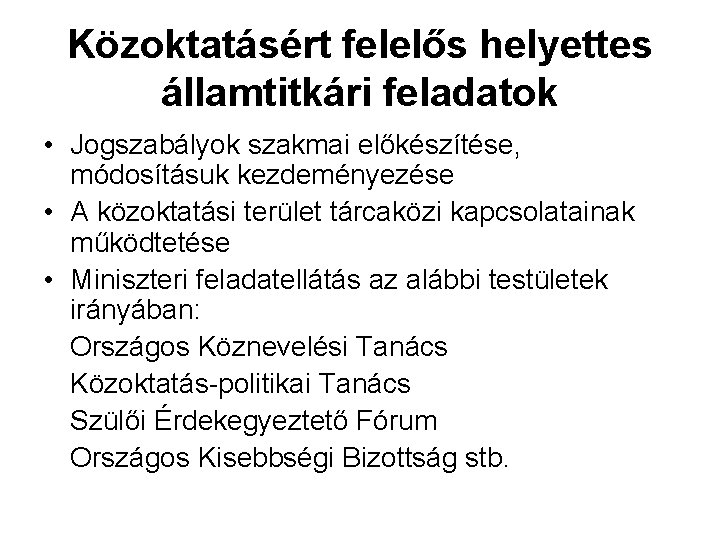 Közoktatásért felelős helyettes államtitkári feladatok • Jogszabályok szakmai előkészítése, módosításuk kezdeményezése • A közoktatási