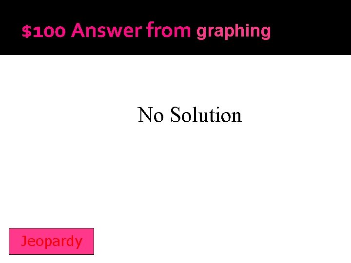 $100 Answer from graphing Inequalities No Solution Jeopardy 