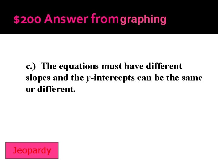 $200 Answer from graphing Inequalities c. ) The equations must have different slopes and