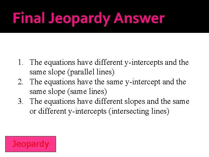 Final Jeopardy Answer 1. The equations have different y-intercepts and the same slope (parallel