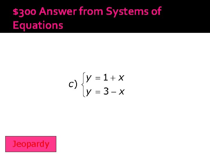 $300 Answer from Systems of Equations Jeopardy 