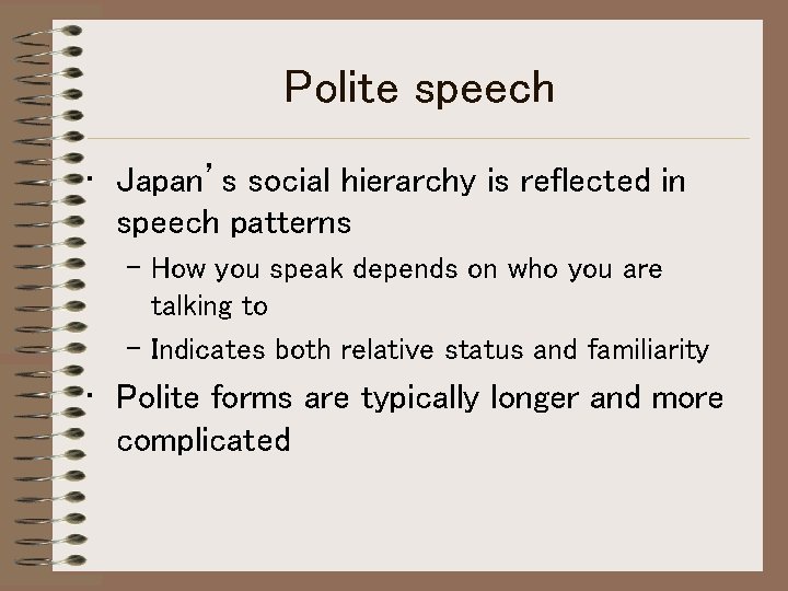 Polite speech • Japan’s social hierarchy is reflected in speech patterns – How you