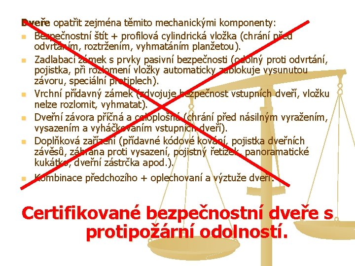 Dveře opatřit zejména těmito mechanickými komponenty: n Bezpečnostní štít + profilová cylindrická vložka (chrání