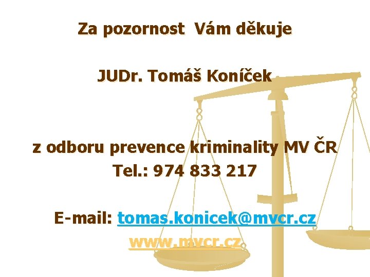 Za pozornost Vám děkuje JUDr. Tomáš Koníček z odboru prevence kriminality MV ČR Tel.