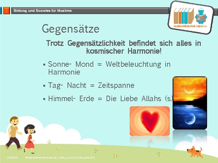 Gegensätze Trotz Gegensätzlichkeit befindet sich alles in kosmischer Harmonie! Juli 2013 § Sonne- Mond