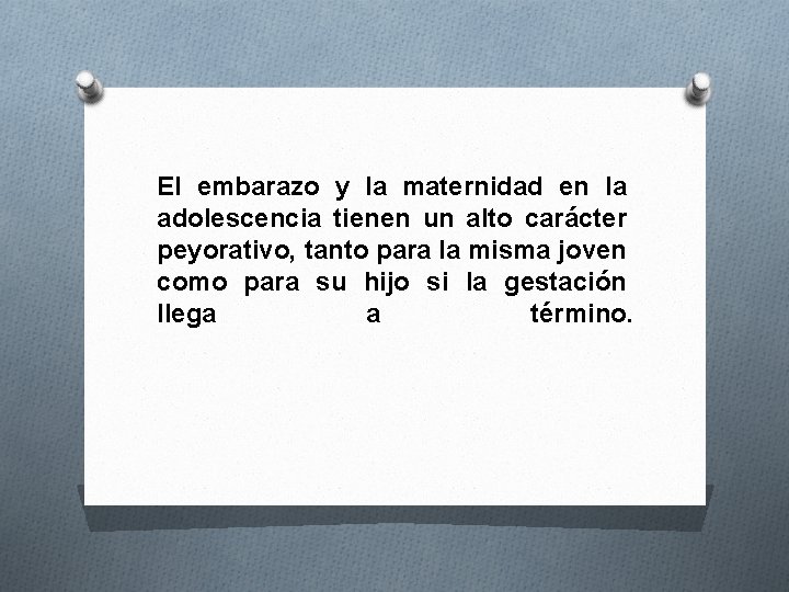 El embarazo y la maternidad en la adolescencia tienen un alto carácter peyorativo, tanto