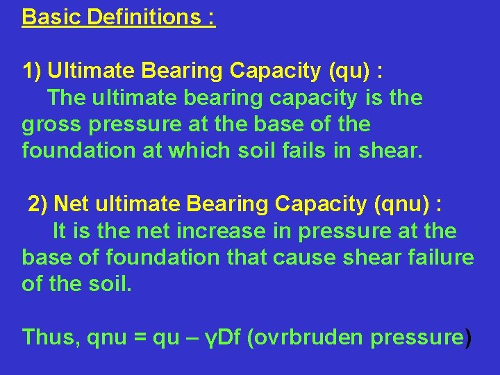 Basic Definitions : 1) Ultimate Bearing Capacity (qu) : The ultimate bearing capacity is