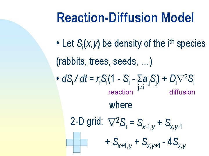 Reaction-Diffusion Model • Let Si(x, y) be density of the ith species (rabbits, trees,