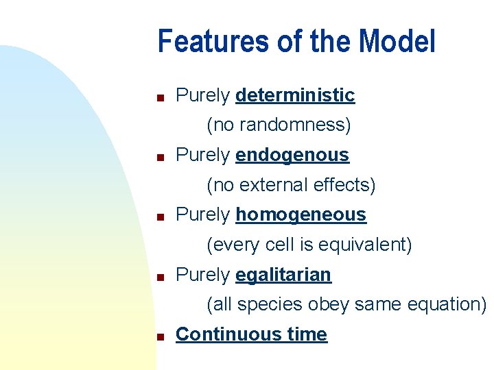 Features of the Model n Purely deterministic (no randomness) n Purely endogenous (no external