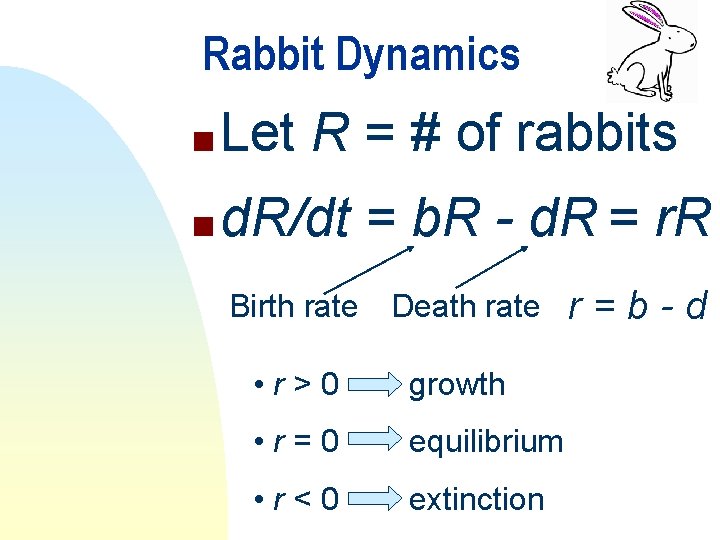 Rabbit Dynamics n Let R = # of rabbits n d. R/dt = b.