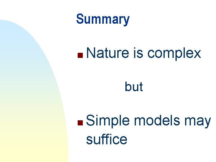 Summary n Nature is complex but n Simple models may suffice 
