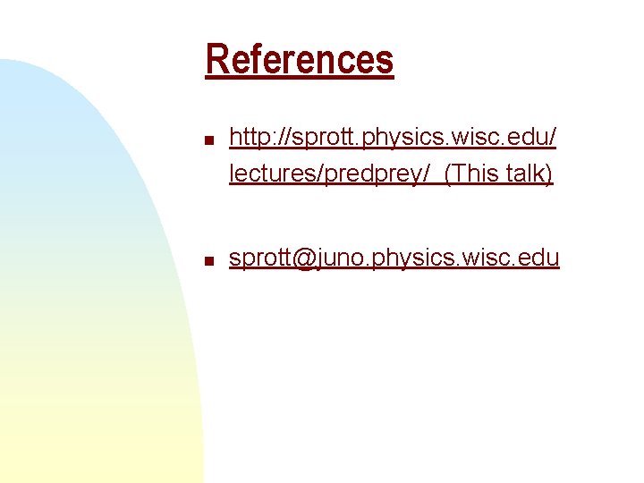 References n n http: //sprott. physics. wisc. edu/ lectures/predprey/ (This talk) sprott@juno. physics. wisc.