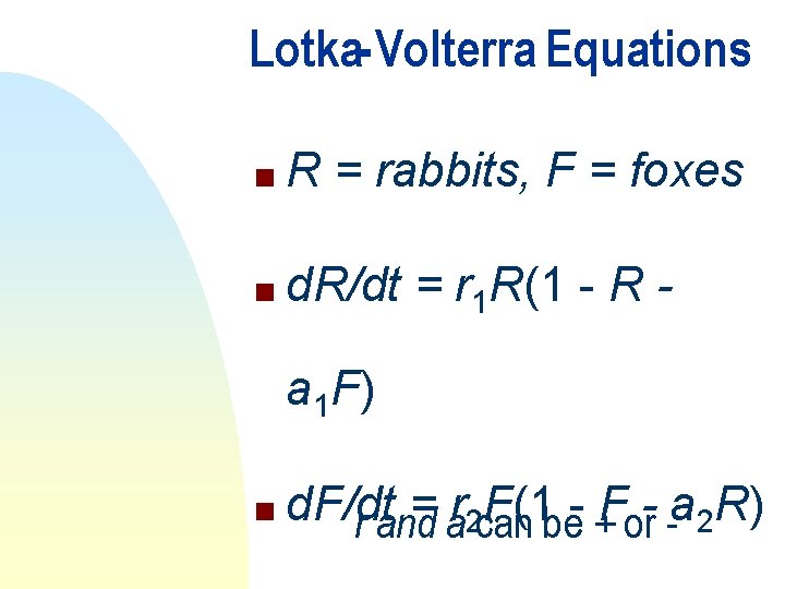 Lotka-Volterra Equations n R = rabbits, F = foxes n d. R/dt = r