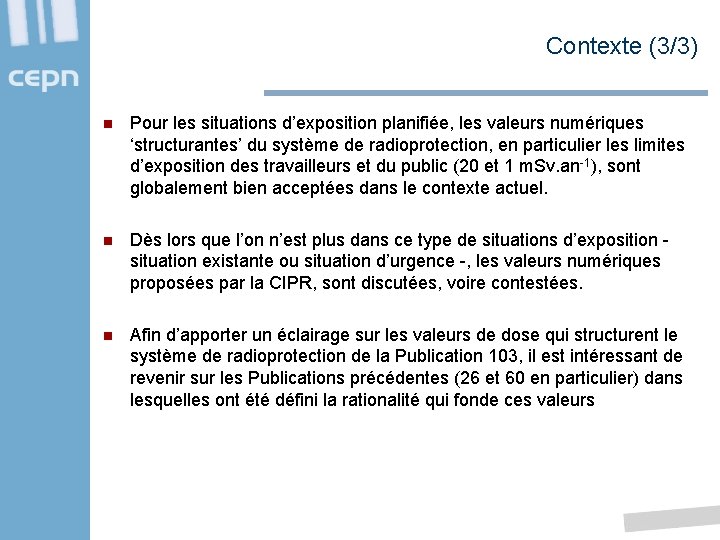 Contexte (3/3) n Pour les situations d’exposition planifiée, les valeurs numériques ‘structurantes’ du système