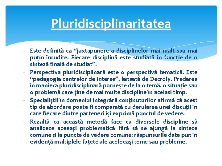 Pluridisciplinaritatea - Este definită ca “juxtapunere a disciplinelor mai mult sau mai puţin înrudite. Pluridisciplinaritatea - Este definită ca “juxtapunere a disciplinelor mai mult sau mai puţin înrudite.