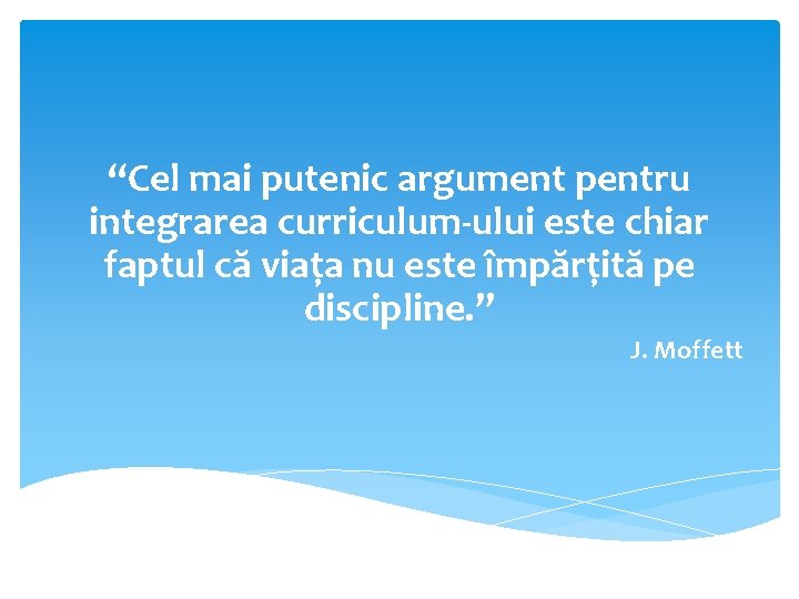 “Cel mai putenic argument pentru integrarea curriculum-ului este chiar faptul că viaţa nu este