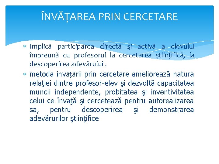 ÎNVĂŢAREA PRIN CERCETARE Implică participarea directă şi activă a elevului împreună cu profesorul la