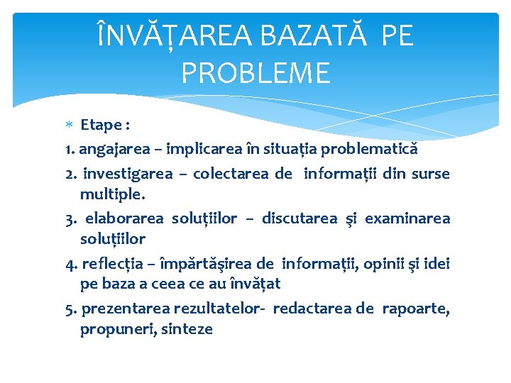 ÎNVĂŢAREA BAZATĂ PE PROBLEME Etape : 1. angajarea – implicarea în situaţia problematică 2. ÎNVĂŢAREA BAZATĂ PE PROBLEME Etape : 1. angajarea – implicarea în situaţia problematică 2.