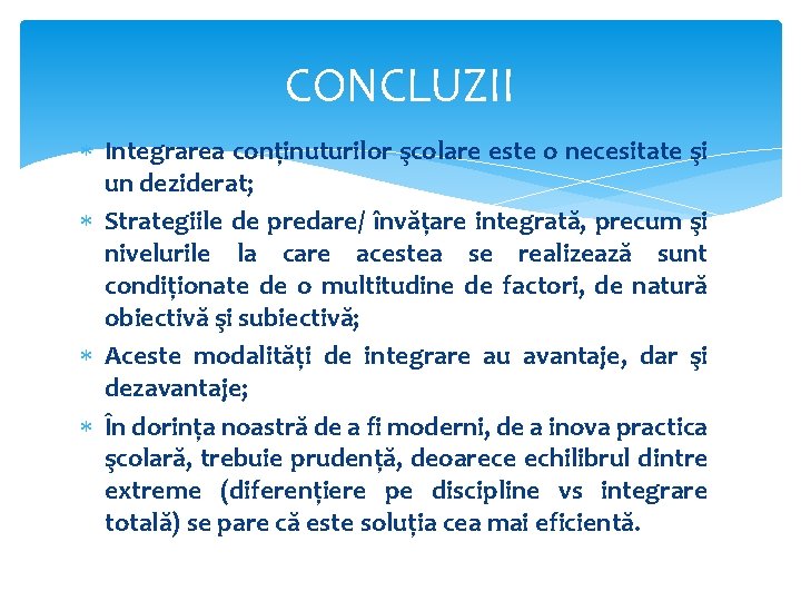 CONCLUZII Integrarea conţinuturilor şcolare este o necesitate şi un deziderat; Strategiile de predare/ învăţare CONCLUZII Integrarea conţinuturilor şcolare este o necesitate şi un deziderat; Strategiile de predare/ învăţare