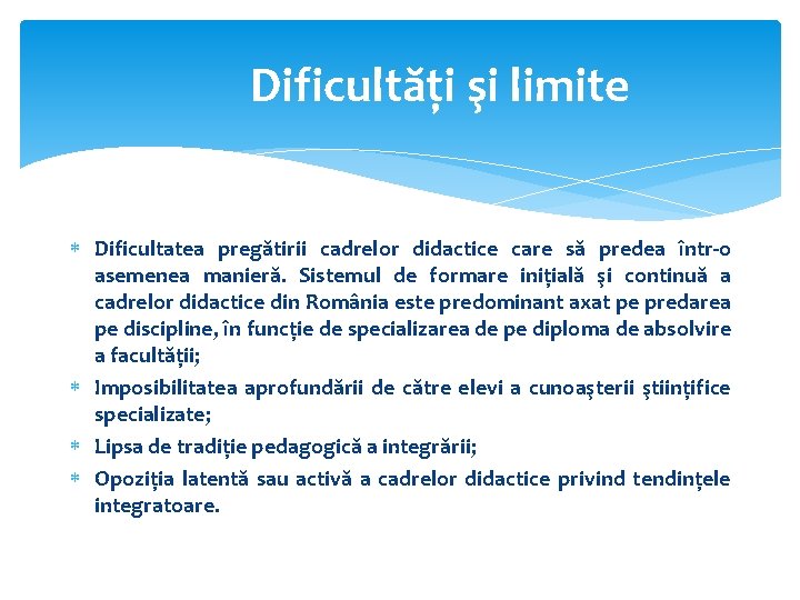 Dificultăţi şi limite Dificultatea pregătirii cadrelor didactice care să predea într-o asemenea manieră. Sistemul Dificultăţi şi limite Dificultatea pregătirii cadrelor didactice care să predea într-o asemenea manieră. Sistemul