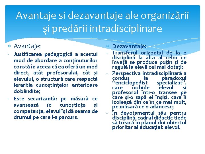 Avantaje si dezavantaje ale organizării şi predării intradisciplinare Avantaje: - Justificarea pedagogică a acestui