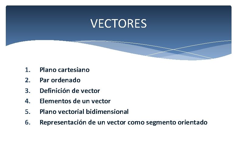 VECTORES 1. 2. 3. 4. 5. 6. Plano cartesiano Par ordenado Definición de vector