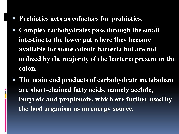  Prebiotics acts as cofactors for probiotics. Complex carbohydrates pass through the small intestine