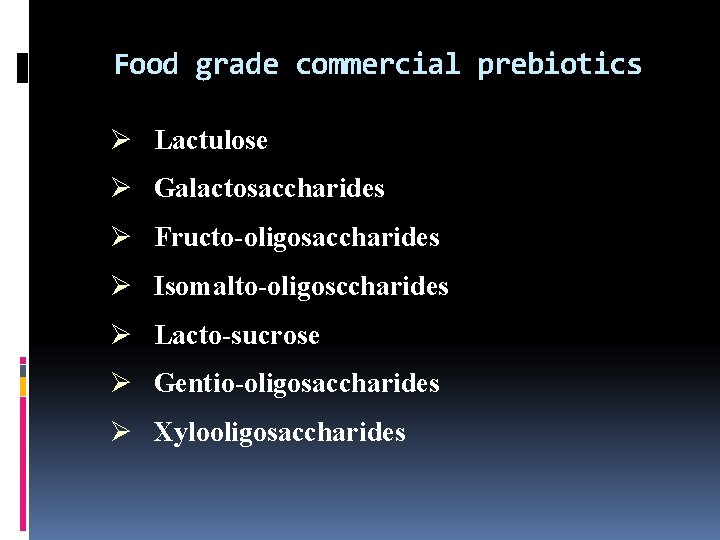 Food grade commercial prebiotics Ø Lactulose Ø Galactosaccharides Ø Fructo-oligosaccharides Ø Isomalto-oligosccharides Ø Lacto-sucrose