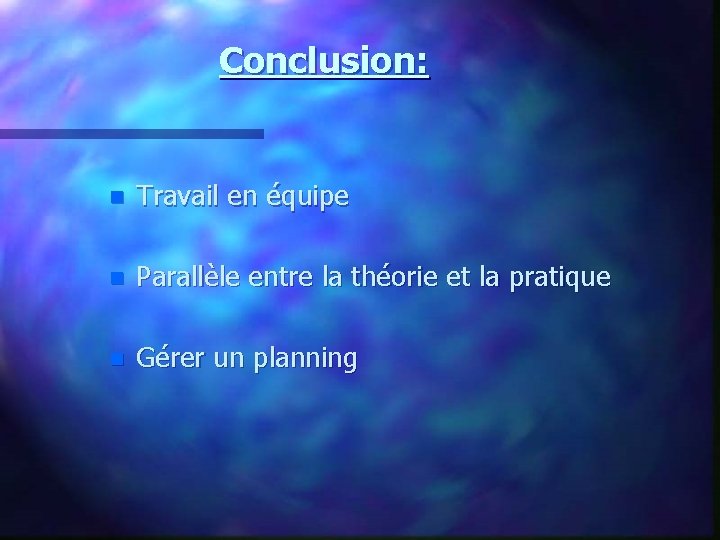 Conclusion: n Travail en équipe n Parallèle entre la théorie et la pratique n