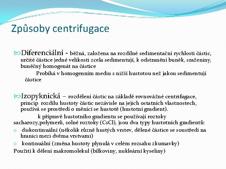 Způsoby centrifugace Diferenciální - běžná, založena na rozdílné sedimentační rychlosti částic, určité částice jedné