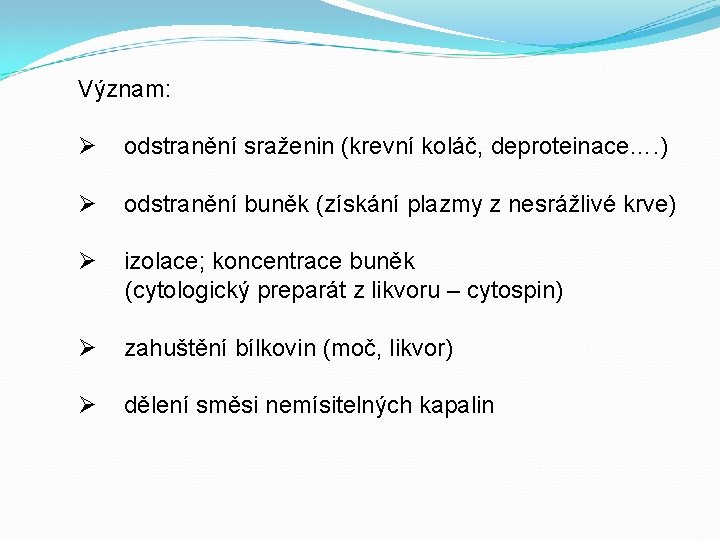 Význam: Ø odstranění sraženin (krevní koláč, deproteinace…. ) Ø odstranění buněk (získání plazmy z