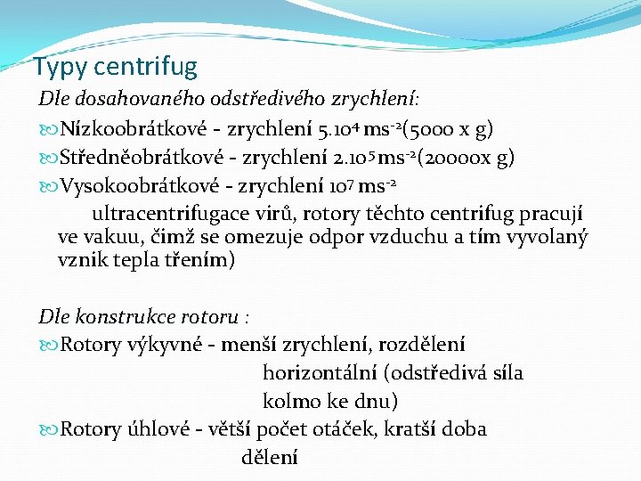 Typy centrifug Dle dosahovaného odstředivého zrychlení: Nízkoobrátkové - zrychlení 5. 104 ms-2(5000 x g)