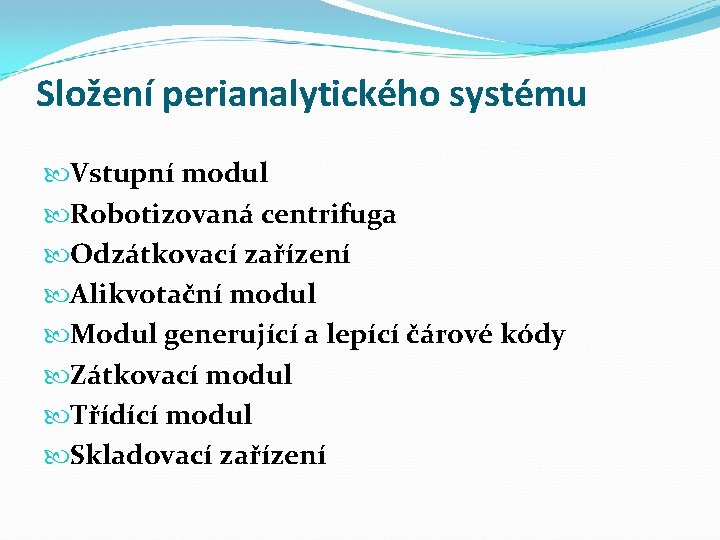 Složení perianalytického systému Vstupní modul Robotizovaná centrifuga Odzátkovací zařízení Alikvotační modul Modul generující a