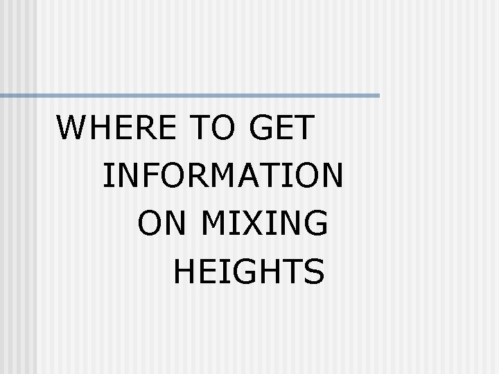 WHERE TO GET INFORMATION ON MIXING HEIGHTS 