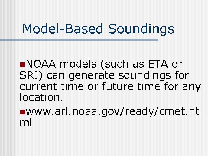 Model-Based Soundings n. NOAA models (such as ETA or SRI) can generate soundings for