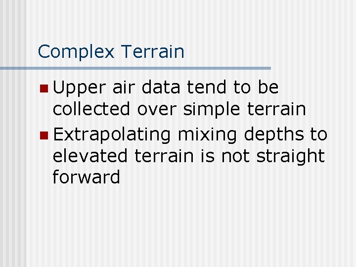 Complex Terrain n Upper air data tend to be collected over simple terrain n