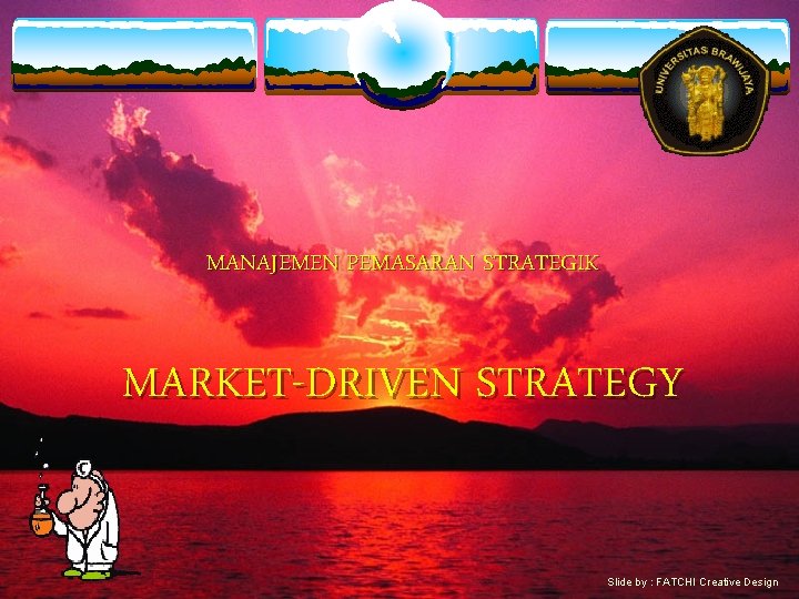 MANAJEMEN PEMASARAN STRATEGIK MARKET-DRIVEN STRATEGY Slide by : FATCHI Creative Design 