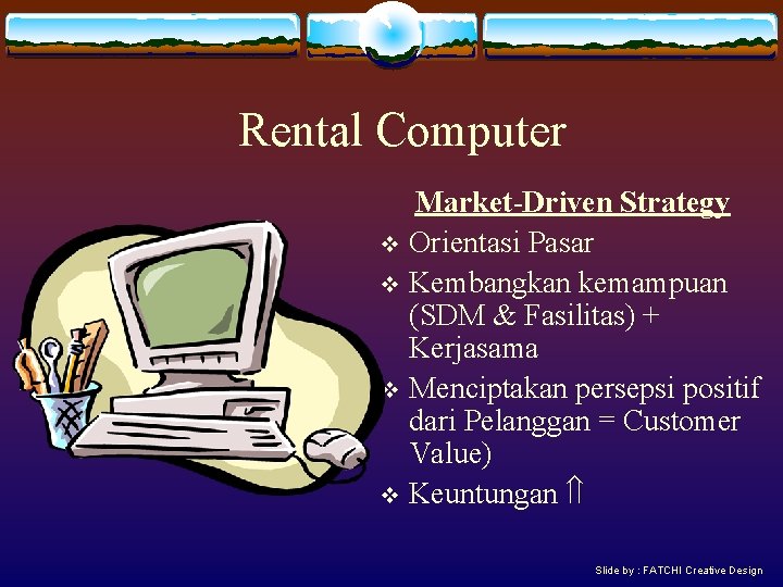 Rental Computer Market-Driven Strategy v Orientasi Pasar v Kembangkan kemampuan (SDM & Fasilitas) +
