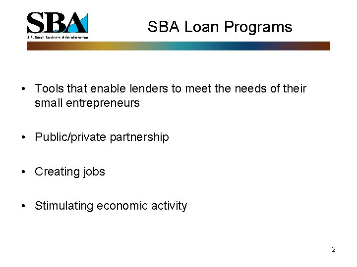 SBA Loan Programs • Tools that enable lenders to meet the needs of their