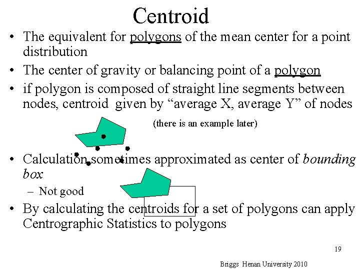 Centroid • The equivalent for polygons of the mean center for a point distribution Centroid • The equivalent for polygons of the mean center for a point distribution