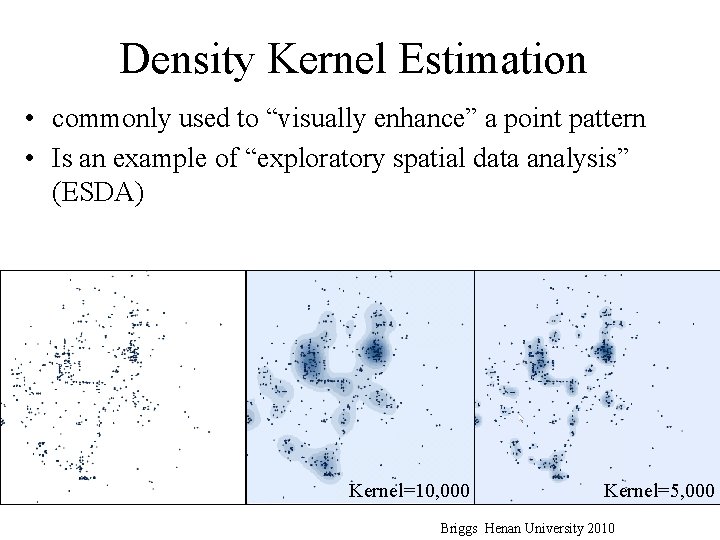 Density Kernel Estimation • commonly used to “visually enhance” a point pattern • Is Density Kernel Estimation • commonly used to “visually enhance” a point pattern • Is