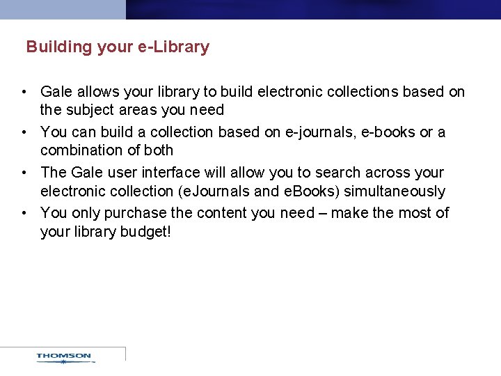 Building your e-Library • Gale allows your library to build electronic collections based on
