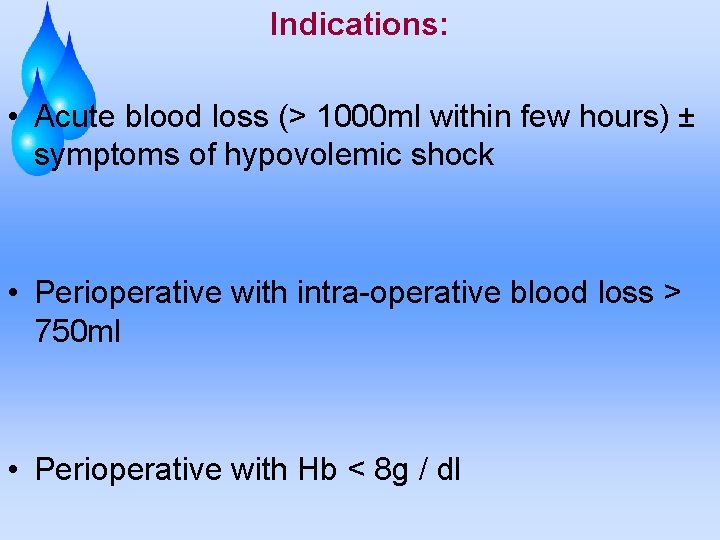 Indications: • Acute blood loss (> 1000 ml within few hours) ± symptoms of