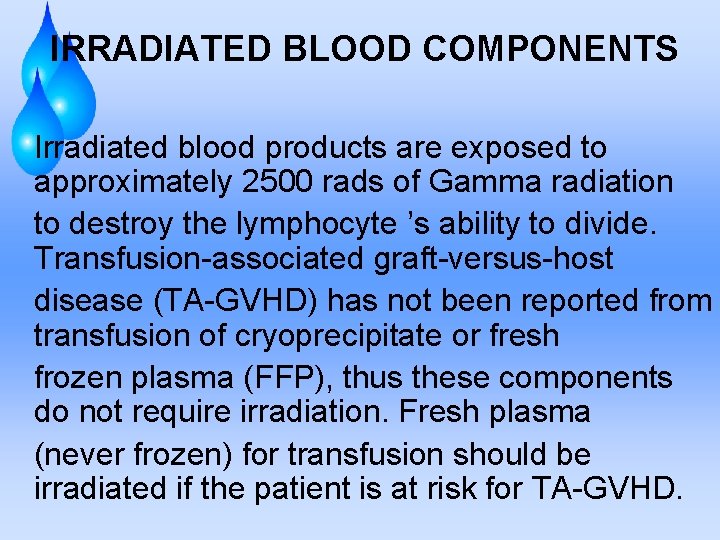 IRRADIATED BLOOD COMPONENTS Irradiated blood products are exposed to approximately 2500 rads of Gamma