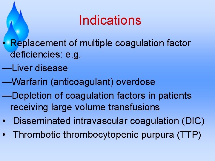 Indications • Replacement of multiple coagulation factor deficiencies: e. g. —Liver disease —Warfarin (anticoagulant)