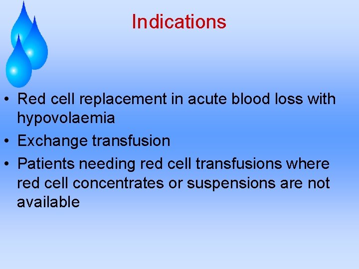 Indications • Red cell replacement in acute blood loss with hypovolaemia • Exchange transfusion