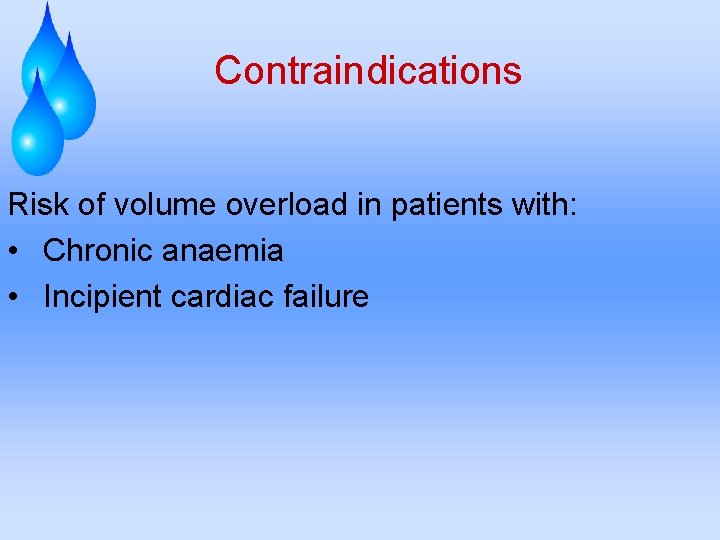 Contraindications Risk of volume overload in patients with: • Chronic anaemia • Incipient cardiac